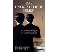 Das unersättliche Selbst: Phänomenologie des Narzissmus | Sachbuchbestenliste DIE ZEIT, ZDF, DLF | Psychologie des Narzissmus als Symptom unserer Zeit