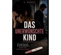 Das unerwünschte Kind: Psychologischer Roman über Liebe, Trauma und eine ungewollte Schwangerschaft. Eine Frau zwischen Kontrolle, Angst und Mutterschaft
