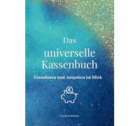 Das universelle Kassenbuch - Einnahmen und Ausgaben im Blick: Für Unternehmen, Vereine und als Haushaltsbuch nutzbar