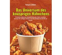 Das Universum des knusprigen Hähnchens: Frittierte Hähnchen-Rezepte aus aller Welt: intensive Aromen für saftiges Fleisch und die perfekte Kruste für zu Hause.
