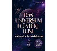 Das Universum flüstert leise - In Momenten, die du Zufall nennst: Wie du lernst, den Zeichen zu vertrauen und dich vom Leben führen zu lassen - Inklusive Übungen für deine Intuition