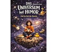 Das Universum hat Humor: Und du bist der Beweis
