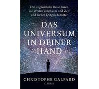 Das Universum in deiner Hand: Die unglaubliche Reise durch die Weiten von Raum und Zeit und zu den Dingen dahinter