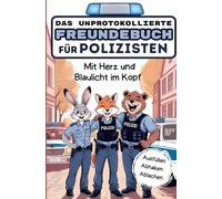 Das unprotokollierte Freundebuch für Polizisten: Mit Herz und Blaulicht: Ausfüllen, abhaken, ablachen