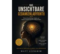 Das Unsichtbare Gedankenlabyrinth: Wie du Overthinking, Grübeln und negative Gedankenspiralen endlich beendest