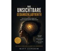 Das Unsichtbare Gedankenlabyrinth: Wie du Overthinking, Grübeln und negative Gedankenspiralen endlich beendest