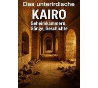 Das unterirdische Kairo I Geheimkammern, Gänge, Geschichte: Archäologie unter den Straßen einer der ältesten Metropolen der Welt