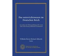 Das unterrichtswesen im Deutschen Reich (v.4:2): aus anlass der Weltausstellung in St. Louis unter mitwirkung zahlreicher fachmänner