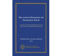 Das unterrichtswesen im Deutschen Reich (v.4:3): aus anlass der Weltausstellung in St. Louis unter mitwirkung zahlreicher fachmänner