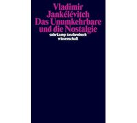 Das Unumkehrbare und die Nostalgie: Das meisterhafte Spätwerk des großen französischen Philosophen: 2468