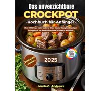 Das unverzichtbare Crockpot-Kochbuch für Anfänger: Über 2000 Tage voller leckerer Slow Cooker-Rezepte | Crockpot-Rezeptbuch, um den Kochmeister in Ihnen zu enthüllen