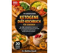 DAS UNVERZICHTBARE KETOGENE DIÄT-KOCHBUCH FÜR SENIOREN: Über 1000+ kohlenhydratarme, fettreiche und leicht nachzukochende Keto-Rezepte für mehr ... und einen gesunden Stoffwechsel ab 60 Jahren