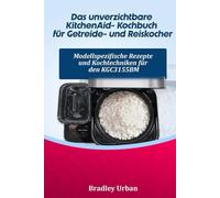 Das unverzichtbare KitchenAid- Kochbuch für Getreide- und Reiskocher: Modellspezifische Rezepte und Kochtechniken für den KGC3155BM