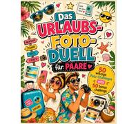 Das Urlaubsfoto-Duell für Paare: 100 kreative Foto-Challenges für Paare - Das lustige Reisespiel für Urlaub, Abenteuer, gemeinsame Erinnerungen und unvergessliche Momente