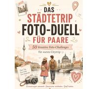 Das Urlaubsfoto-Duell für Paare: 50 kreative Foto-Challenges, Reise-Duelle und Date-Ideen für Kurztrips zu zweit