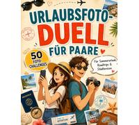 Das Urlaubsfoto-Duell für Paare: 50 lustige Foto-Challenges für unvergessliche Erinnerungen, gemeinsame Abenteuer und euren Urlaub zu zweit