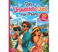 Das Urlaubsfoto-Duell für Paare: 50 originelle Fotoaufgaben mit Platz für das Gewinnerbild - ein kreatives Fotobuch voller Spaß und gemeinsamer Reiseerinnerungen