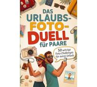 Das Urlaubsfoto-Duell für Paare: 50 witzige Foto-Challenges für euren Urlaub zu zweit: Das 1-gegen-1-Reisespiel für mehr Paarzeit & unvergessliche Urlaubserinnerungen