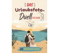 Das Urlaubsfoto-Duell für Paare: Die kreative Foto-Challenge und das Reiseduell für zwei - Spiele für Paare zu zweit