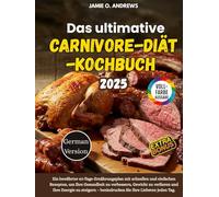 Das utimative Carnivore-Diät-Kochbuch 2025: Ein bewährter 60-Tage-Ernährungsplan mit schnellen und einfachen Rezepten, um Ihre Gesundheit zu ... - beeindrucken Sie Ihre Liebsten jeden Tag.