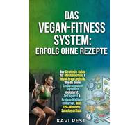 Das Vegan-Fitness System: Erfolg ohne Rezepte: Der Strategie-Guide für Muskelaufbau & Meal-Prep Logistik. Wie du deine Ernährung ohne Kochbuch meisterst, Zeit sparst & Protein-Mythen entlarvst