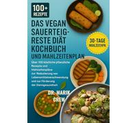 DAS VEGAN SAUERTEIG-RESTE DIÄT KOCHBUCH UND MAHLZEITENPLAN: Über 100 köstliche pflanzliche Rezepte und Mahlzeitenpläne zur Reduzierung von ... und zur Förderung der Darmgesundheit