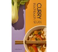 Das vegane Curry Kochbuch: 100% pflanzliche Rezepte aus aller Welt | Indisch, Thailändisch, Nepalesisch, Japanisch, Singhalesisch, Kreolisch