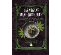 Das vegane Hanf-Kochbuch: Entdecke die Vielfalt der Hanfpflanze in 42 Rezepten