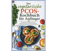 Das vegetarische PCOS-Kochbuch für Anfänger: Einfache pflanzliche Rezepte, einfache Mahlzeitenpläne und Ernährungsempfehlungen zur Behandlung des polyzystisch-ovarialen Syndroms