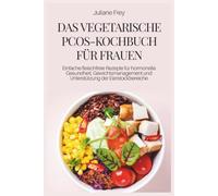 DAS VEGETARISCHE PCOS-KOCHBUCH FÜR FRAUEN: Einfache fleischfreie Rezepte für hormonelle Gesundheit, Gewichtsmanagement und Unterstützung der Eierstockbereiche