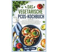 DAS VEGETARISCHE PCOS-KOCHBUCH: Proteinreiche, niedrig glykämische, pflanzliche Rezepte zur Unterstützung des Hormongleichgewichts, zur Verbesserung ... Förderung eines gesunden Gewichtsmanagements