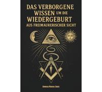 Das verborgene Wissen um die Wiedergeburt aus freimaurerischer Sicht