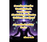 Das verbotene Erwachen: Wenn Meditation den Verstand sprengt - Eine Einladung zur ultimativen Wahrheit und zum Abgrund: 77 (Die entschlüsselte Wahrheit: Band)