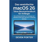 Das vereinfachte macOS 26 Tahoe-Benutzerhandbuch für Anfänger: Ihre umfassende Reise vom Anfänger zum selbstbewussten Mac-Benutzer in einfachen Schritten