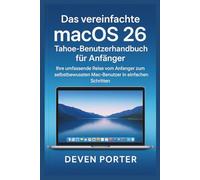 Das vereinfachte macOS 26 Tahoe-Benutzerhandbuch für Anfänger: Ihre umfassende Reise vom Anfänger zum selbstbewussten Mac-Benutzer in einfachen Schritten
