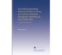 Das Verfassungsmässige Recht Der Kirchen in Preussen Und Das Urtheil des Königlichen Obertribunals Vom 19 Mal 1863: Von Einem Preussischen Juristen.