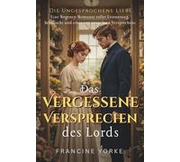 Das vergessene Versprechen des Lords: Eine Regency-Romanze voller Erinnerung, Sehnsucht und eines neu erwachten Versprechens (Die Ungesprochene Liebe)
