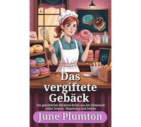 Das vergiftete Gebäck: Ein gemütlicher Bäckerei-Krimi aus der Kleinstadt voller Donuts, Täuschung und Gefahr