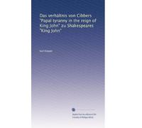 Das verhältnis von Cibbers "Papal tyranny in the reign of King John" zu Shakespeares "King John"