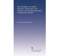 Das verhältnis von David Garrick's "Every man in his humour" zu dem gleichnamigen lustspiel Ben Jonson's
