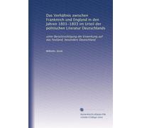 Das Verhältnis zwischen Frankreich und England in den Jahren 1801-1803 im Urteil der politischen Literatur Deutschlands: unter Berücksichtigung der Einwirkung auf das Festland, besonders Deutschland