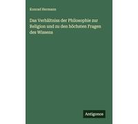 Das Verhältniss der Philosophie zur Religion und zu den höchsten Fragen des Wissens