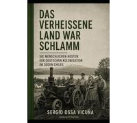 Das verheißene Land war Schlamm: Die menschlichen Kosten der deutschen Kolonisation im Süden Chiles (Ensayos históricos)
