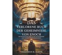 Das verlorene Buch der Geheimnisse von Enoch: Die Entschlüsselung alter Geheimnisse und Endzeitprophezeiungen