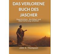 DAS VERLORENE BUCH DES JASCHER - Geschichten, die Bibel und Überlieferung erhellen: Den historischen Kontext von Genesis und Exodus verstehen, ... und Einblick in alte Traditionen gewinnen