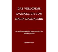 DAS VERLORENE EVANGELIUM VON MARIA MAGDALENE: Die verborgene Weisheit der frühchristlichen Mystik enthüllen