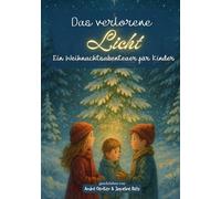 Das verlorene Licht - Ein Weihnachtsabenteuer für Kinder: Eine magische Weihnachtsgeschichte voller Hoffnung, Mut, Freundschaft, Winterzauber, ... - ein Vorlesebuch für Kinder ab 8 Jahren