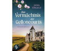 Das Vermächtnis der Gelloncourts Ein geheimnisvoller Liebesroman über das Schicksal und eine alte Familie in Frankreich
