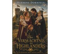 Das Vermächtnis des Highlanders: Ein emotionaler Highlander Liebesroman über Liebe und zweite Chancen | Happy End (Die Herzen der Highlands)