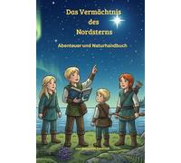 Das Vermächtnis des Nordsterns: Abenteuer und Naturhandbuch